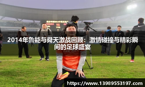 2014年鲁能与舜天激战回顾：激情碰撞与精彩瞬间的足球盛宴